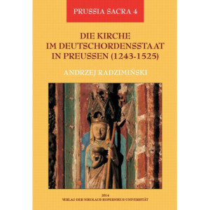 Die Kirche im Deutschordensstaat in Preussen (1243-1525). Organisation - Ausstattung - Rechtsprechung - Geistlichkeit - Gläubige [E-Book] [pdf]