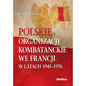 Polskie organizacje kombatanckie we Francji w latach 1945-1976 [E-Book] [pdf]