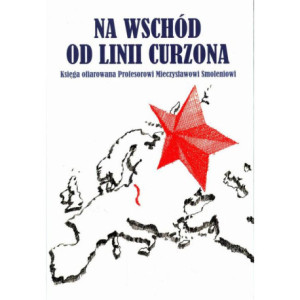 Na wschód od linii Curzona. Księga ofiarowana Profesorowi Mieczysławowi Smoleniowi [E-Book] [pdf]
