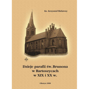 Dzieje parafii św. Brunona w Bartoszycach w XIX i XX w. [E-Book] [pdf]