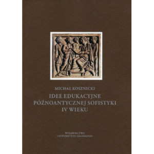 Idee edukacyjne późnoantycznej sofistyki IV wieku [E-Book] [pdf]