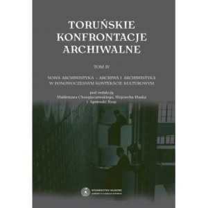 Toruńskie konfrontacje archiwalne, t. 4 Nowa archiwistyka - archiwa i archiwistyka w ponowoczesnym kontekście kulturowym [E-Book] [pdf]