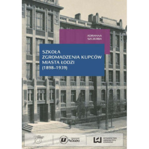 Szkoła Zgromadzenia Kupców miasta Łodzi (1998-1939) [E-Book] [pdf]