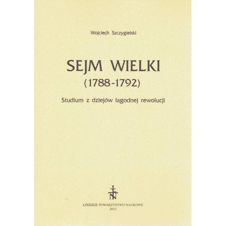 Sejm Wielki (1788 - 1792). Studium z dziejów łagodnej rewolucji [E-Book] [pdf]