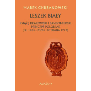 Leszek Biały. Książę krakowski i sandomierski Princeps Poloniae (ok. 1184-23/24 listopada 1227 [E-Book] [pdf]