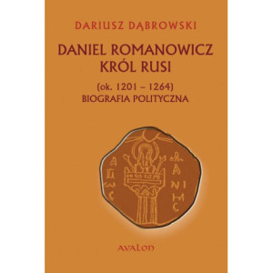 Daniel Romanowicz król Rusi (ok. 1201-1264) Biografia polityczna [E-Book] [epub]
