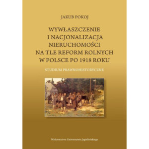 Wywłaszczenie i nacjonalizacja nieruchomości na tle reform rolnych w Polsce po 1918 roku [E-Book] [pdf]