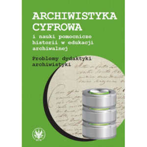 Archiwistyka cyfrowa i nauki pomocnicze historii w edukacji archiwalnej [E-Book] [pdf]