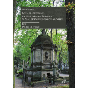 Kaplice i mauzolea na cmentarzach Warszawy w XIX i pierwszej połowie XX wieku [E-Book] [pdf]