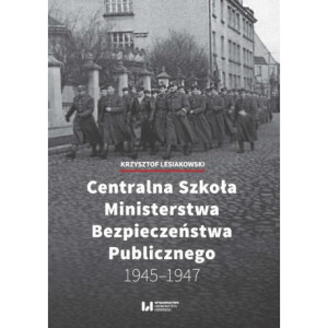 Centralna Szkoła Ministerstwa Bezpieczeństwa Publicznego 1945-1947 [E-Book] [pdf]