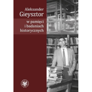 Aleksander Gieysztor w pamięci i badaniach historycznych [E-Book] [epub]
