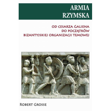 Armia rzymska od cesarza Galiena do początku bizantyjskiej organizacji temowej [E-Book] [mobi]