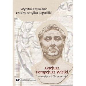 Wybitni Rzymianie czasów schyłku Republiki. Gnejusz Pompejusz Wielki (106–48 przed Chrystusem) [E-Book] [pdf]