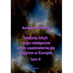 Historia Attyli i jego następców aż do usadowienia się Węgrów w Europie tom II [E-Book] [pdf]