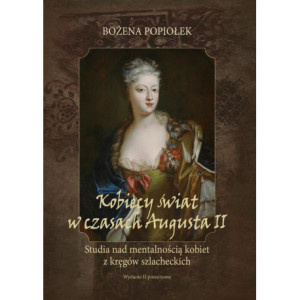 Kobiecy świat w czasach Augusta II. studia nad mentalnością kobiet z kręgów szlacheckich [E-Book] [pdf]