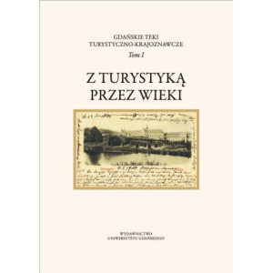 Gdańskie Teki Turystyczno-Krajoznawcze. Tom I. Z turystyką przez wieki [E-Book] [pdf]