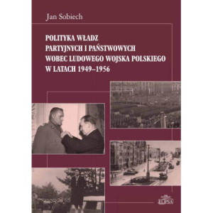 Polityka władz partyjnych i państwowych wobec Ludowego Wojska Polskiego w latach 1949-1956 [E-Book] [pdf]