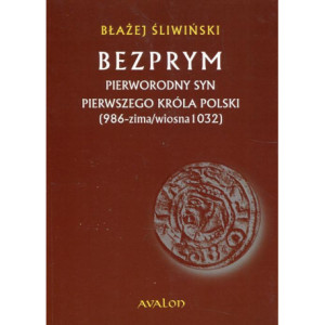 Bezprym Pierworodny syn pierwszego króla Polski 986 zima wiosna 1032 [E-Book] [pdf]