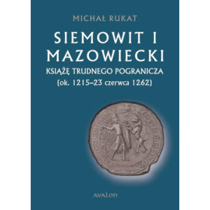 Siemowit I Mazowiecki. Książę trudnego pogranicza (ok. 1215-23 czerwca 1262) [E-Book] [pdf]