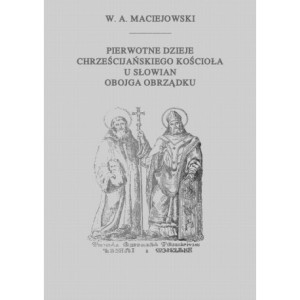 Pierwotne dzieje chrześcijańskiego Kościoła u Słowian obojga obrządku [E-Book] [pdf]