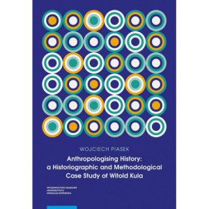 Anthropologising History a Historiographic and Methodological Case Study of Witold Kula [E-Book] [pdf]
