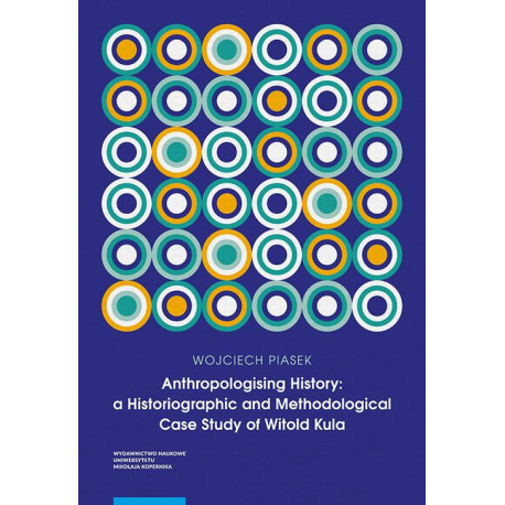 Anthropologising History a Historiographic and Methodological Case Study of Witold Kula [E-Book] [pdf]