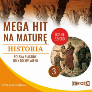 Mega hit na maturę. Historia 3. Polska Piastów. Od X do XIV wieku [Audiobook] [mp3]