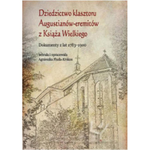 Dziedzictwo klasztoru Augustianów-eremitów z Książa Wielkiego. Dokumenty z lat 1783–1900 [E-Book] [pdf]