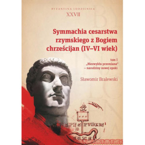 Symmachia cesarstwa rzymskiego z Bogiem chrześcijan (IV-VI wiek). T. 1 [E-Book] [pdf]