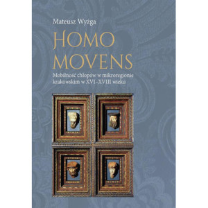 Homo movens. Mobilność chłopów w mikroregionie krakowskim w XVI-XVIII wieku [E-Book] [pdf]