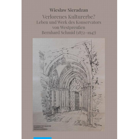 Verlorenes Kulturerbe? Leben und Werk des Konservators von Westpreußen Bernhard Schmid (1872–1947) [E-Book] [pdf]