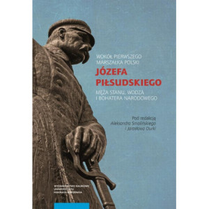 Wokół Pierwszego Marszałka Polski Józefa Piłsudskiego, męża stanu, wodza i bohatera narodowego [E-Book] [pdf]