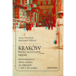 Kraków przez uchylone drzwi Stereoskopowy obraz miasta na zdjęciach z XIX i XX wieku [E-Book] [pdf]