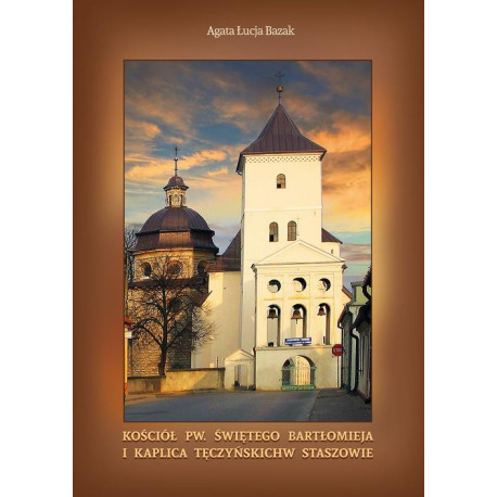 Kościół pw. świętego Bartłomieja i kaplica Tęczyńskich w Staszowie [E-Book] [pdf]