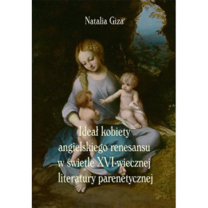 Ideał kobiety angielskiego renesansu w świetle XVI-wiecznej literatury parenetycznej [E-Book] [pdf]