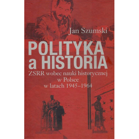 Polityka a historia. ZSRR wobec nauki historycznej w Polsce w latach 1945-1964 [E-Book] [pdf]