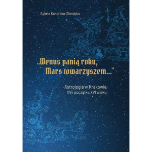 "Wenus panią roku, Mars towarzyszem". Astrologia w Krakowie w XV i początku XVI wieku [E-Book] [pdf]