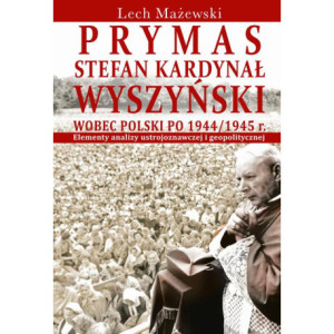 Prymas Stefan Kardynał Wyszyński wobec Polski po 1944/1945 r. [E-Book] [pdf]