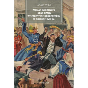 Zelman Wolfowicz i jego rządy w starostwie drohobyckim w połowie XVIII w [E-Book] [mobi]