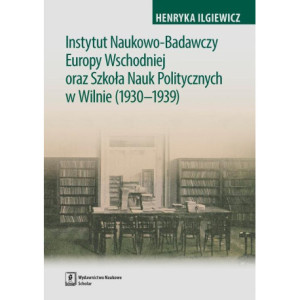 Instytut Naukowo-Badawczy Europy Wschodniej oraz Szkoła Nauk Politycznych w Wilnie (1930-1939) [E-Book] [pdf]