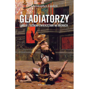 Gladiatorzy i walki z dzikimi zwierzętami na arenach [E-Book] [epub]