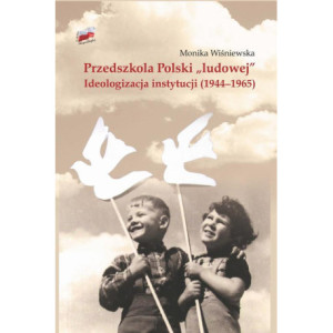 Przedszkola Polski "ludowej". Ideologizacja instytucji (1944-1965) [E-Book] [pdf]