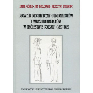 Słownik biograficzny gubernatorów i wicegubernatorów w Królestwie Polskim (1867-1918) [E-Book] [pdf]