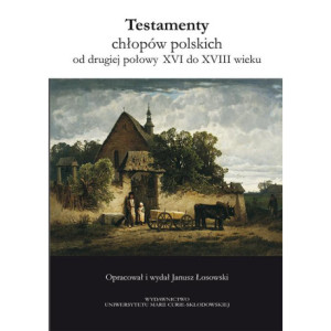 Testamenty chłopów polskich od drugiej połowy XVI do XVIII wieku [E-Book] [pdf]