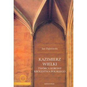 Kazimierz Wielki twórca korony królestwa polskiego [E-Book] [pdf]