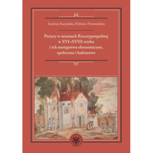 Pożary w miastach Rzeczypospolitej w XVI-XVIII wieku i ich następstwa ekonomiczne, społeczne i kulturowe (monografia) [E-Book] [mobi]