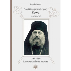 Arcybiskup generał brygady Sawa (Sowietow) 1898-1951 duszpasterz, żołnierz, obywatel [E-Book] [mobi]