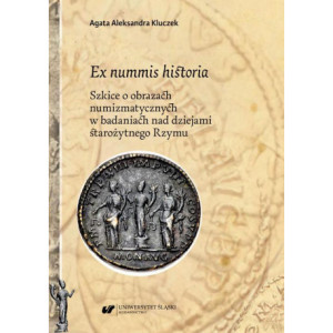 Ex nummis historia. Szkice o obrazach numizmatycznych w badaniach nad dziejami starożytnego Rzymu [E-Book] [pdf]