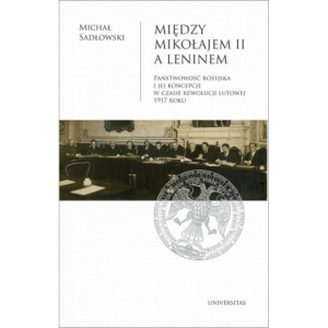 Między Mikołajem II a Leninem. Państwowość rosyjska i jej koncepcje w czasie rewolucji lutowej 1917 [E-Book] [pdf]