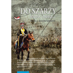 Do szarży marsz, marsz... Studia z dziejów kawalerii, t. 9 [E-Book] [pdf]